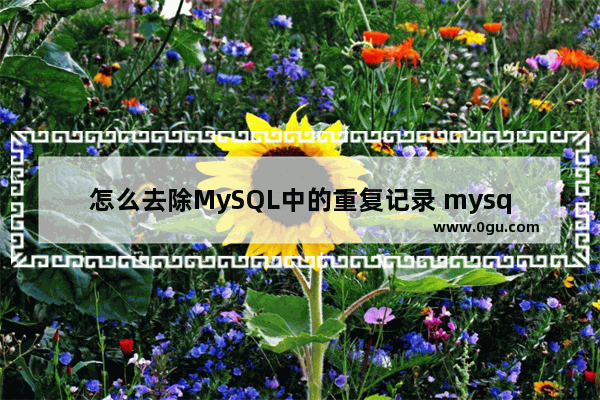 怎么去除MySQL中的重复记录 mysql数据库删除重复数据