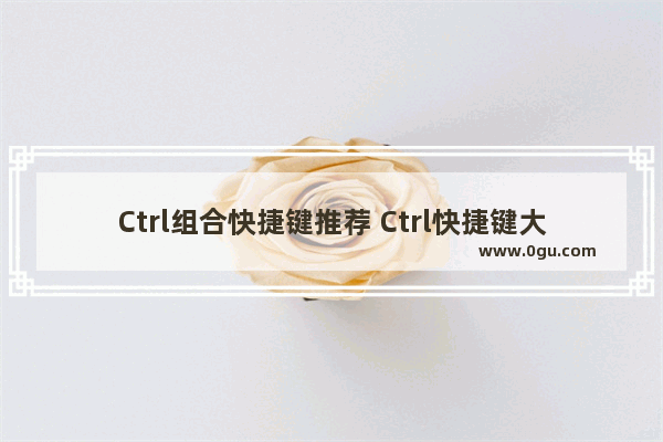 Ctrl组合快捷键推荐 Ctrl快捷键大全