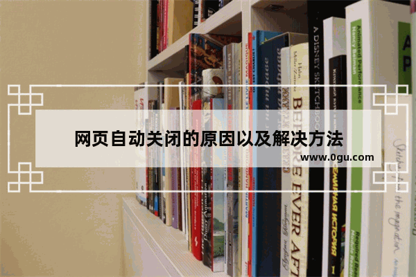 网页自动关闭的原因以及解决方法