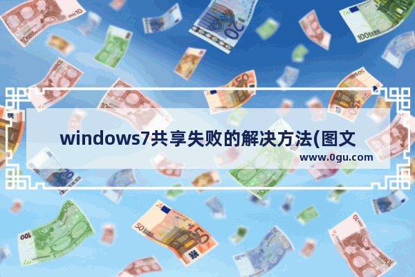 windows7共享失败的解决方法(图文教程)