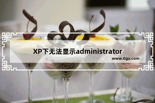 XP下无法显示administrator账户的解决方法