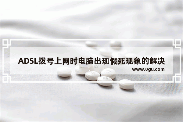 ADSL拨号上网时电脑出现假死现象的解决方法