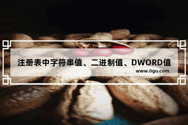 注册表中字符串值、二进制值、DWORD值区别介绍