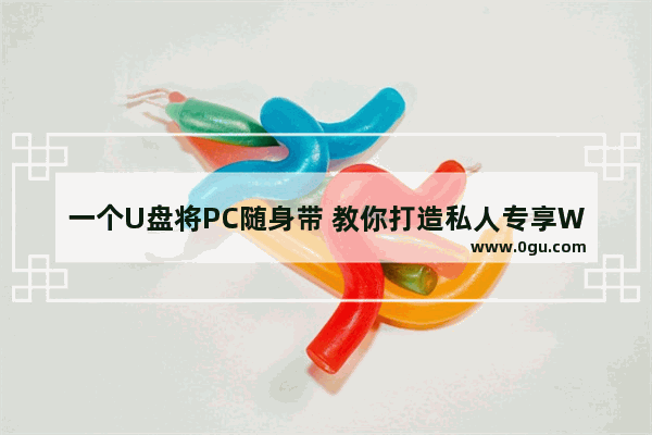 一个U盘将PC随身带 教你打造私人专享WinPE