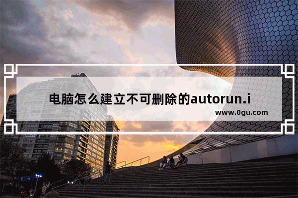 电脑怎么建立不可删除的autorun.inf免疫文件?