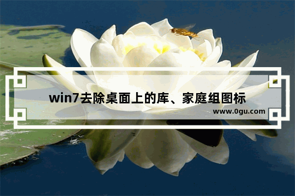 win7去除桌面上的库、家庭组图标