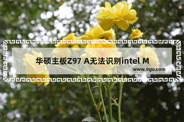 华硕主板Z97 A无法识别intel M.2 NVME固态硬盘的解决方法