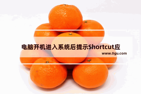 电脑开机进入系统后提示Shortcut应用程序已停止工作的原因及解决方法