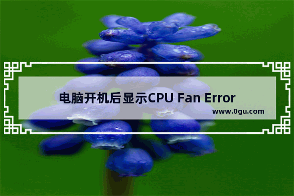 电脑开机后显示CPU Fan Error错误提示怎么办？分享六种解决方法