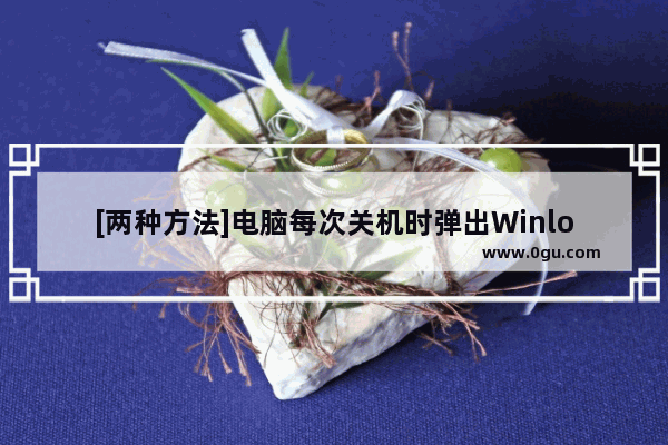 [两种方法]电脑每次关机时弹出Winlogon.exe错误如何解决?