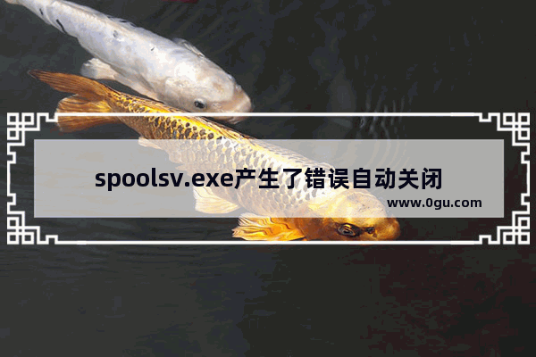 spoolsv.exe产生了错误自动关闭该怎么办？