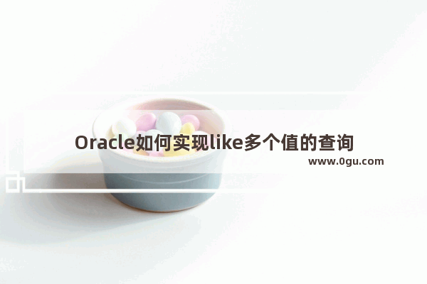 Oracle如何实现like多个值的查询