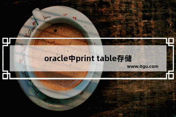 oracle中print table存储过程实例介绍