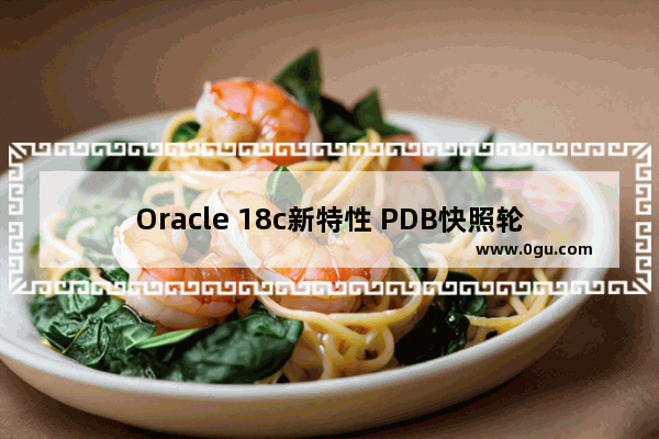 Oracle 18c新特性 PDB快照轮播(Snapshot Carousel)