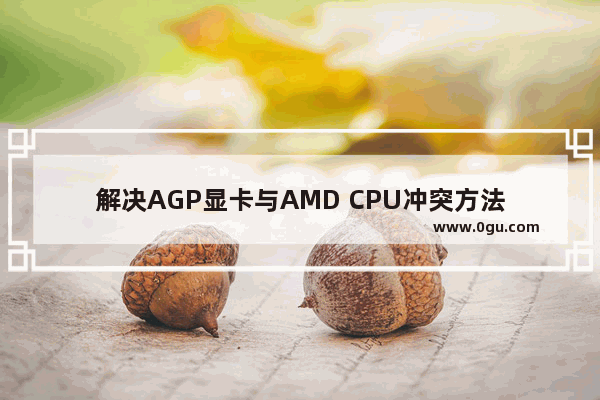 解决AGP显卡与AMD CPU冲突方法