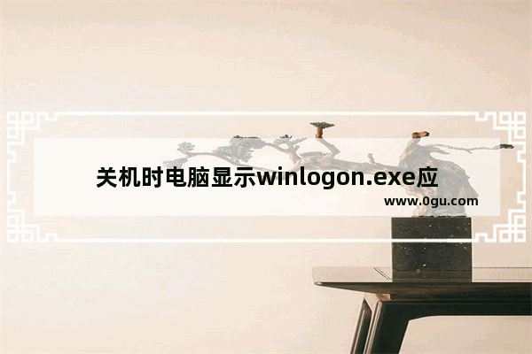 关机时电脑显示winlogon.exe应用程序错误 然后蓝屏问题的解决方法