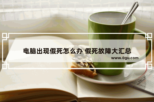 电脑出现假死怎么办 假死故障大汇总