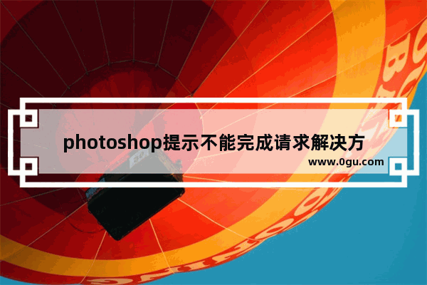 photoshop提示不能完成请求解决方法