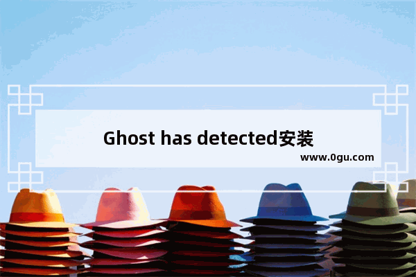 Ghost has detected安装系统出错的解决方法