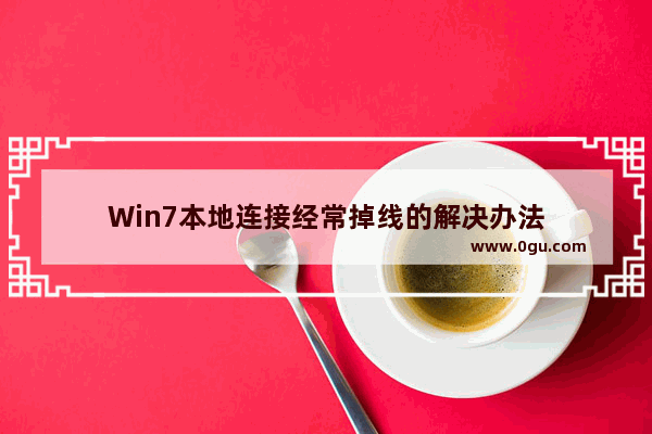 Win7本地连接经常掉线的解决办法