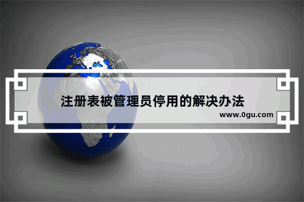 注册表被管理员停用的解决办法