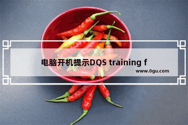 电脑开机提示DQS training failed on previous boot怎么办