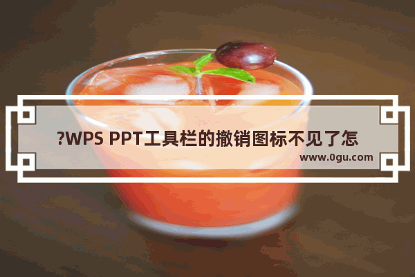 ?WPS PPT工具栏的撤销图标不见了怎么办 WPS演示文稿调出返回上一步图标的方法教程