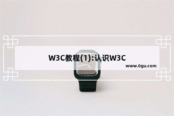 W3C教程(1):认识W3C