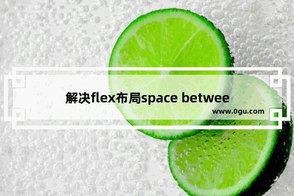 解决flex布局space between最后一行左对齐的方法