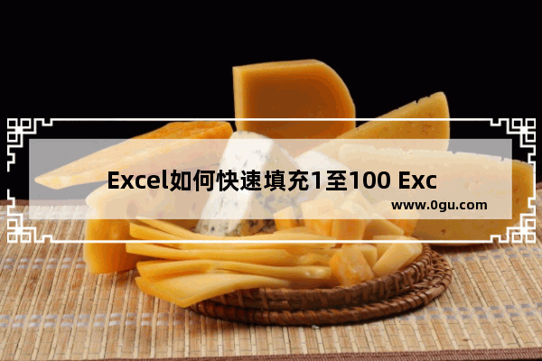 Excel如何快速填充1至100 Excel快速填充1至100的方法