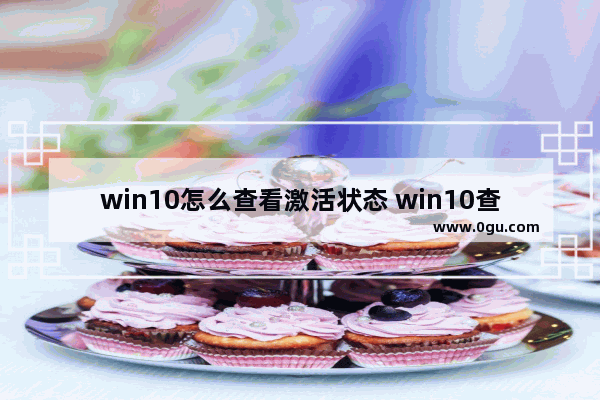 win10怎么查看激活状态 win10查看系统激活状态的方法