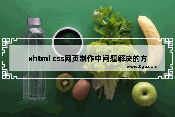 xhtml css网页制作中问题解决的方式