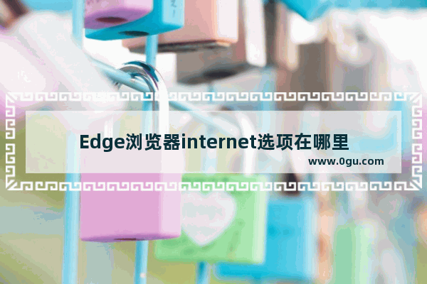 Edge浏览器internet选项在哪里 edge浏览器查找internet选项的方法