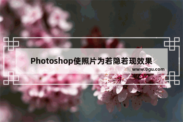 Photoshop使照片为若隐若现效果