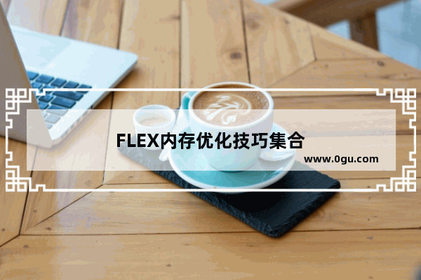 FLEX内存优化技巧集合