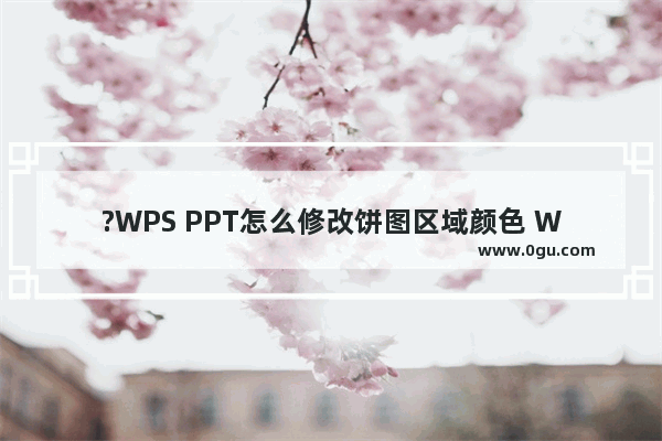 ?WPS PPT怎么修改饼图区域颜色 WPS演示文稿修改饼图颜色的方法教程