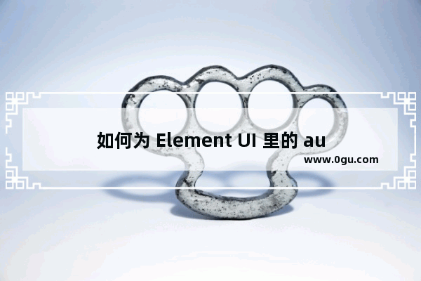 如何为 Element UI 里的 autosize textarea 设置高度