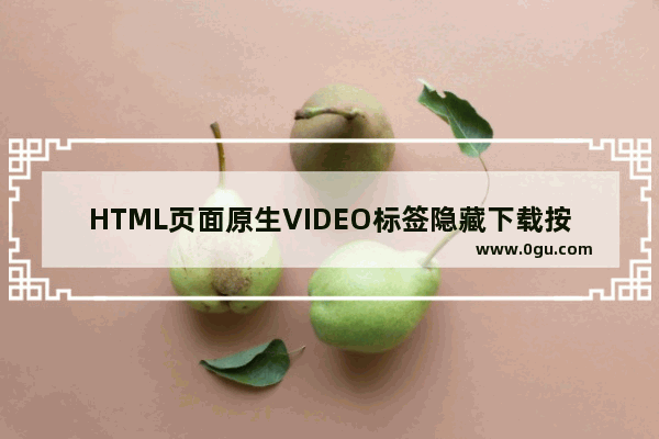 HTML页面原生VIDEO标签隐藏下载按钮功能