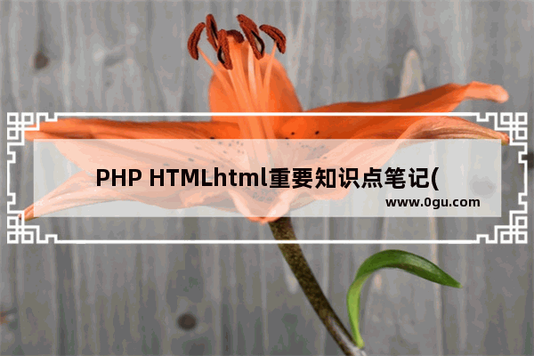 PHP HTMLhtml重要知识点笔记(必看)