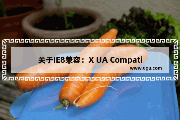 关于IE8兼容：X UA Compatible属性的解释