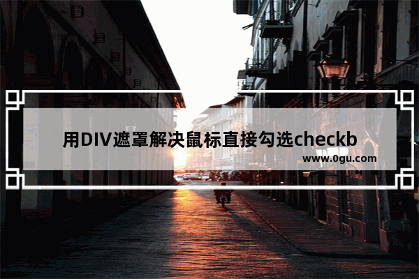 用DIV遮罩解决鼠标直接勾选checkbox无效的问题