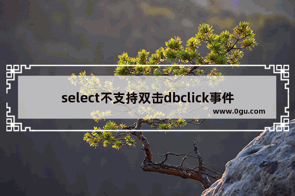 select不支持双击dbclick事件