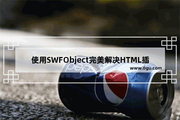 使用SWFObject完美解决HTML插入Flash的各浏览器兼容性方案