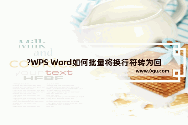 ?WPS Word如何批量将换行符转为回车符 WPS文档批量删除手动换行符的方法教程