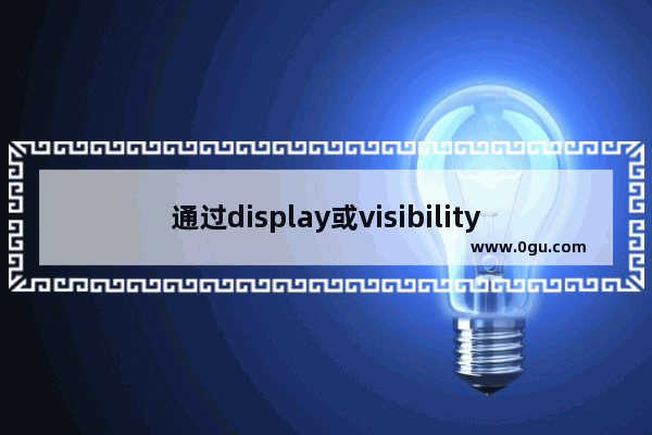 通过display或visibility来实现HTML元素的显示与隐藏