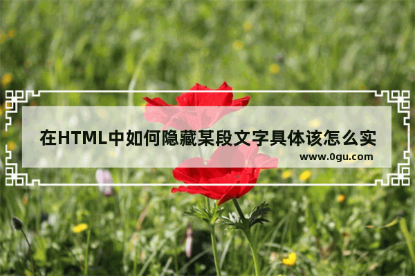 在HTML中如何隐藏某段文字具体该怎么实现