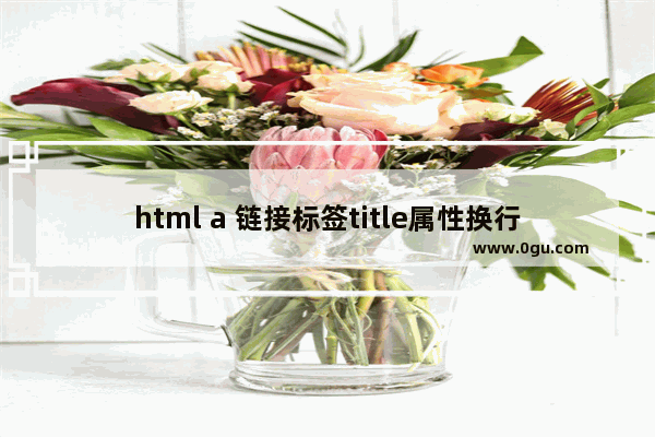 html a 链接标签title属性换行鼠标悬停提示内容的换行效果