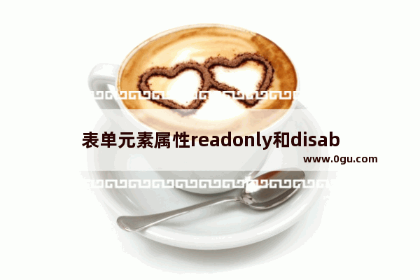 表单元素属性readonly和disabled使用对比