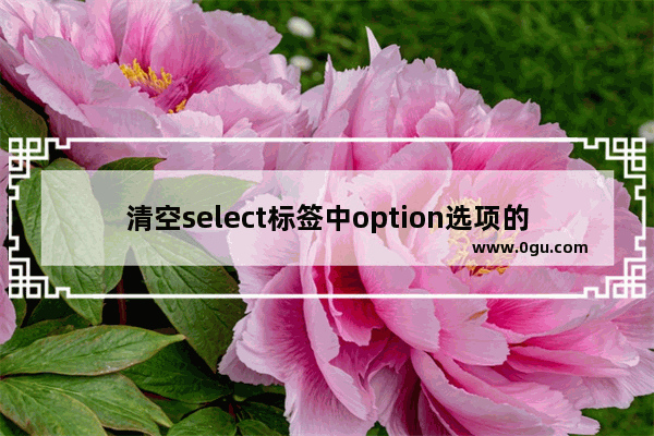 清空select标签中option选项的3种不同方式