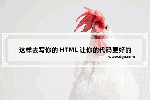 这样去写你的 HTML 让你的代码更好的兼容性